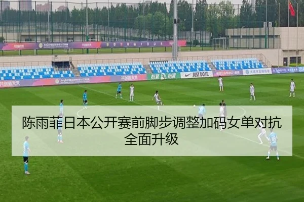 陈雨菲日本公开赛前脚步调整加码女单对抗全面升级